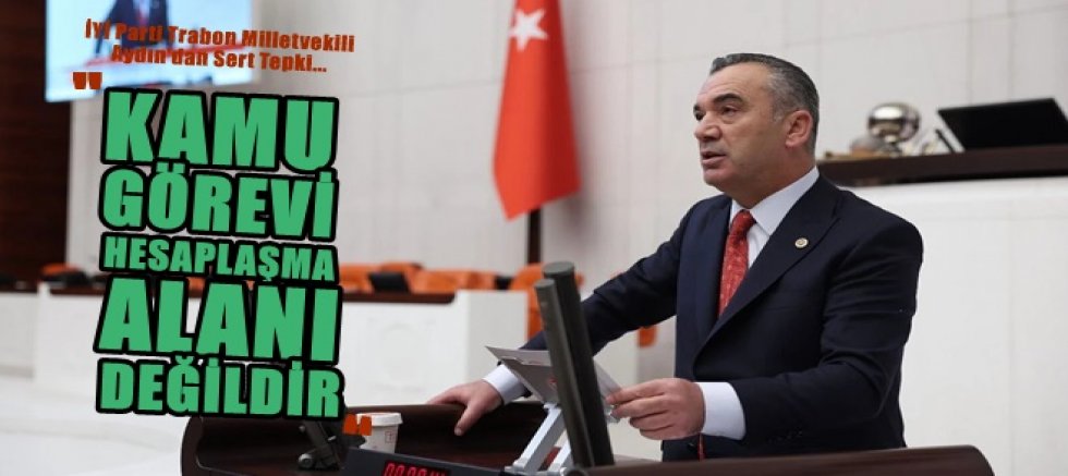 Aydın:  Kamu görevi siyasi hesaplaşma alanı değildir