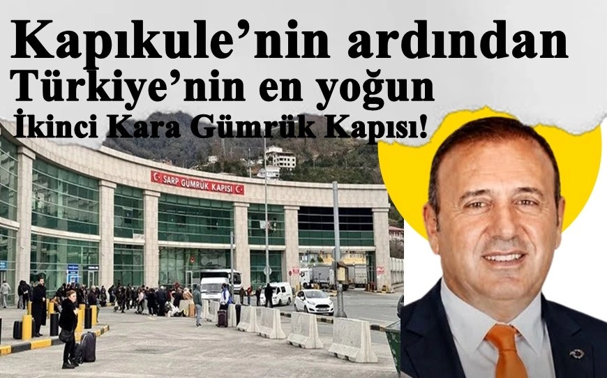 Erkut Çelebi: Sarp Kapısı, Ülkenin En Yoğun İkinci Gümrük Kapısıdır