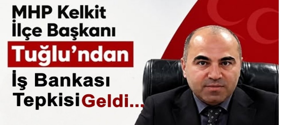 Kelkit’te İş Bankası krizi! Burak Tuğlu karara tepki gösterdi