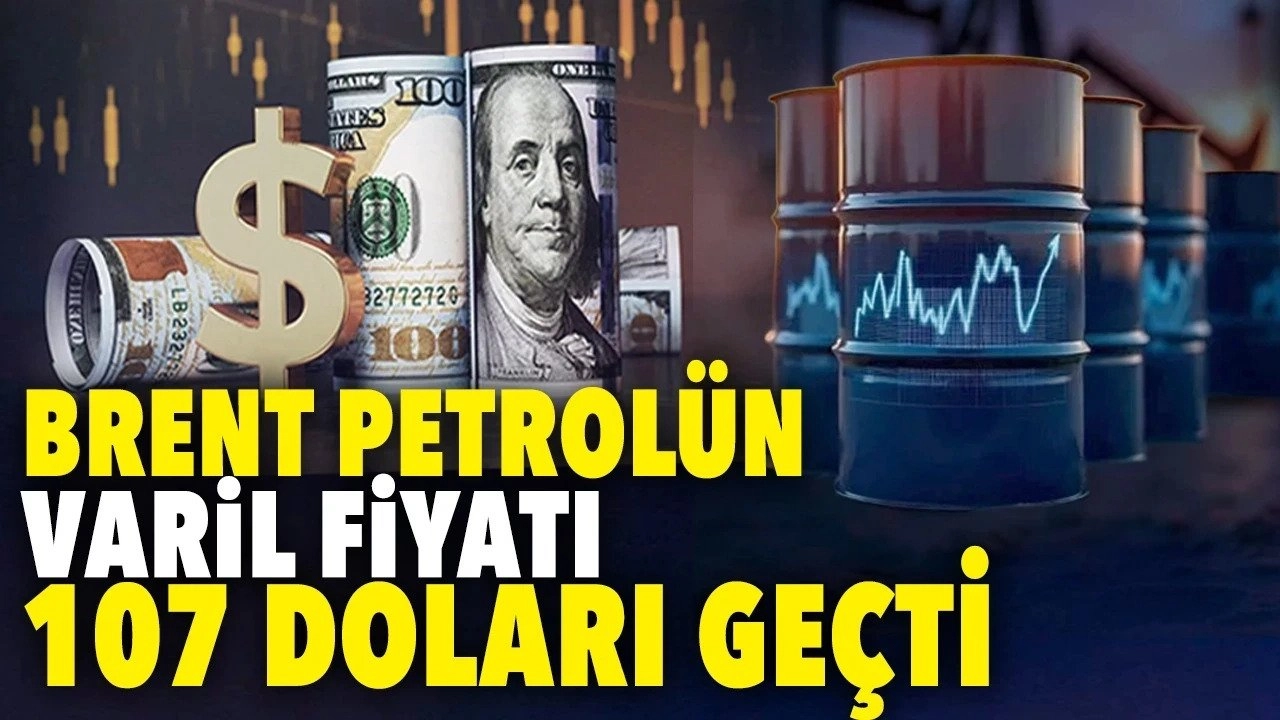 PETROLDE HÜRMÜZ ALARMI! BRENT 107 DOLARA DAYANDI