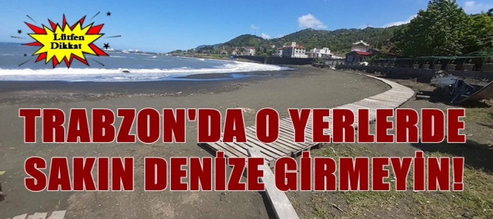 Trabzon'da deniz sezonu alarmı! Bu iki plajda denize girmeyin