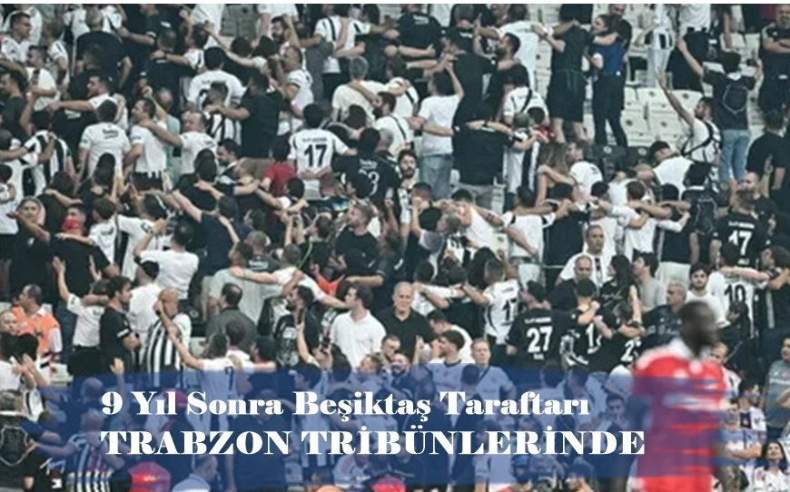 Trabzonspor–Beşiktaş Maçında Deplasman Yasağı Kalktı! 2 Bin Taraftar Geliyor