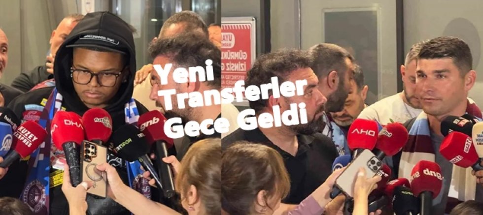 Yeni Transferleri Gece Trabzon'a Geldi
