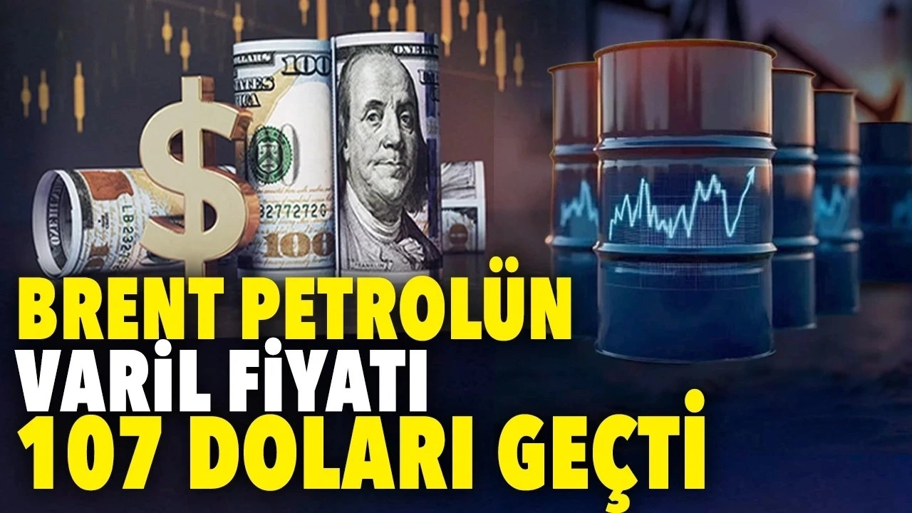PETROLDE HÜRMÜZ ALARMI! BRENT 107 DOLARA DAYANDI