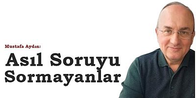 Asıl Soruyu Sormayanlar