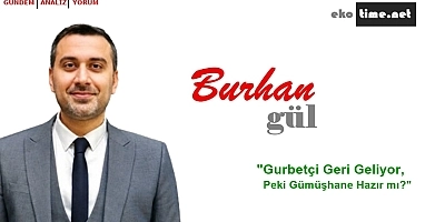 Gurbetçi Geri Geliyor, Peki Gümüşhane Hazır mı?