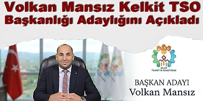 Kelkit TSO için adaylığını ilk açıklayan, Volkan Mansız oldu... 