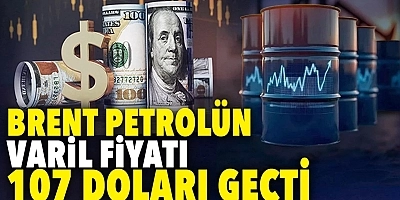 PETROLDE HÜRMÜZ ALARMI! BRENT 107 DOLARA DAYANDI