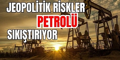 Tabelalarda Petrol ve Jeopolitik Gerilim Baskısı
