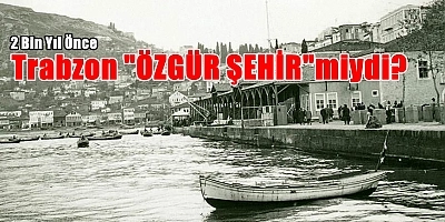 Trabzon 2 Bin Yıl Önce Neden “Özgür Şehir”di?