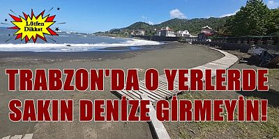 Trabzon'da deniz sezonu alarmı! Bu iki plajda denize girmeyin