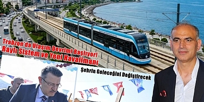 Trabzon’da Ulaşım Devrimi Başlıyor! Raylı Sistem ve Yeni Havalimanı Şehri Değiştirecek