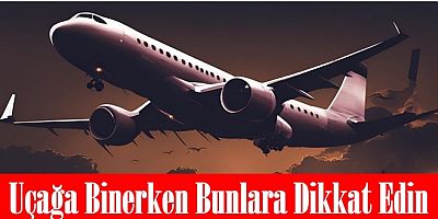 Uçağa Binerken Dikkat Edilmesi Gerekenler