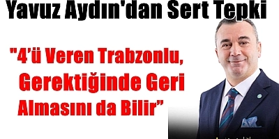 Yavuz Aydın’dan Adil Karaismailoğlu’na Sert Tepki: 4’ü Veren Trabzonlu, Gerektiğinde Geri Almasını da Bilir
